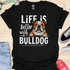 Life is better with a bulldog - V3 - Peek A Boo T-Shirt