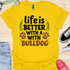 Life is better with a bulldog - V5 - Happy Cute T-Shirt
