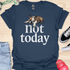 Not today - V2 - Bored T-Shirt