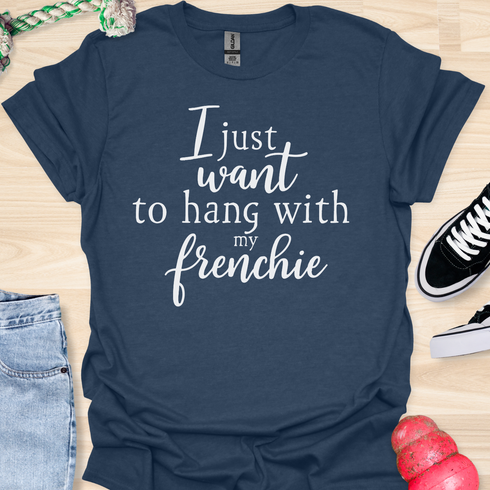 I just want to hang with my frenchie - V1 - Elegant Caligraphy T-Shirt