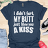 I didn’t fart, my butt just blew a kiss - V1 - Bold and Cool T-Shirt
