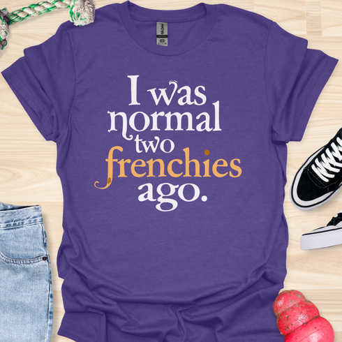 I was normal two frenchies ago - V3 - Traditional T-Shirt