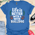 Life is better with a bulldog - V5 - Happy Cute T-Shirt