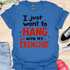 I just want to hang with my frenchie - V5 - Fancy T-Shirt