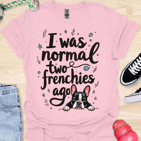 I was normal two frenchies ago - V4 - Cute Graphic T-Shirt