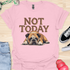 Not today - V11 - Bored Sleepy T-Shirt