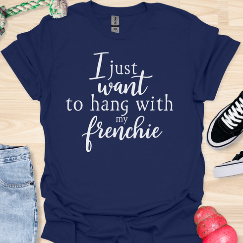 I just want to hang with my frenchie - V1 - Elegant Caligraphy T-Shirt