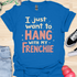 I just want to hang with my frenchie - V5 - Fancy T-Shirt