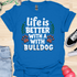 Life is better with a bulldog - V5 - Happy Cute T-Shirt
