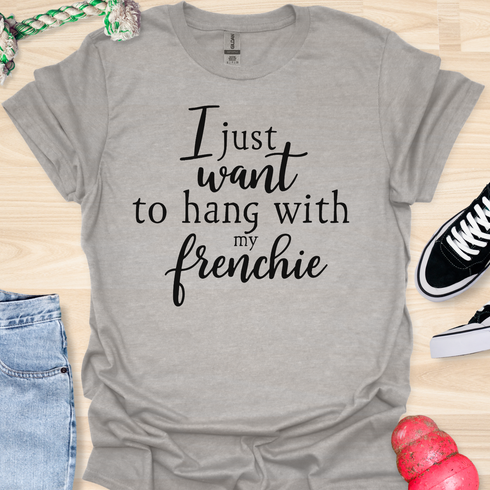 I just want to hang with my frenchie - V1 - Elegant Caligraphy T-Shirt