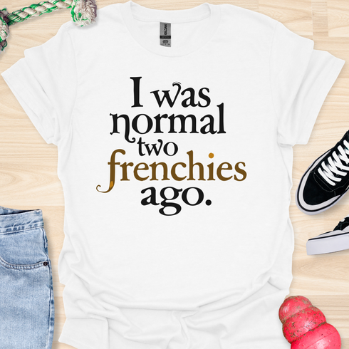 I was normal two frenchies ago - V3 - Traditional T-Shirt