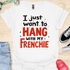 I just want to hang with my frenchie - V5 - Fancy T-Shirt